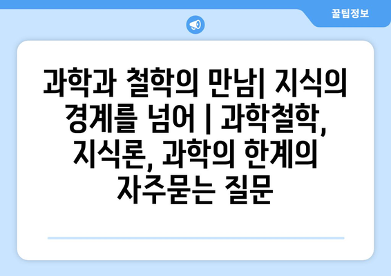 과학과 철학의 만남| 지식의 경계를 넘어 | 과학철학, 지식론, 과학의 한계