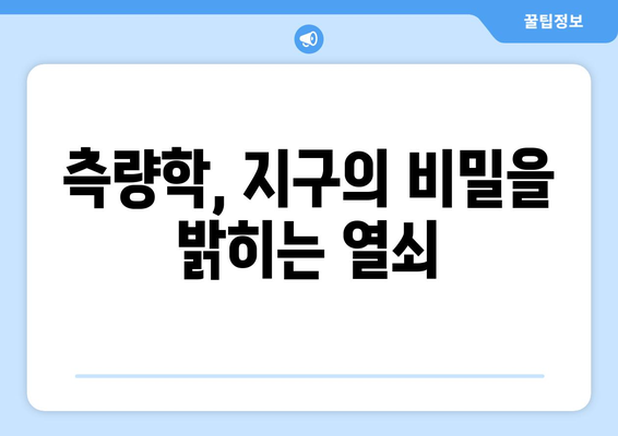 지구 둘레 측정, 끊임없는 도전| 역사 속 측량 기술의 진화 | 측량학, 지구과학, 과학사