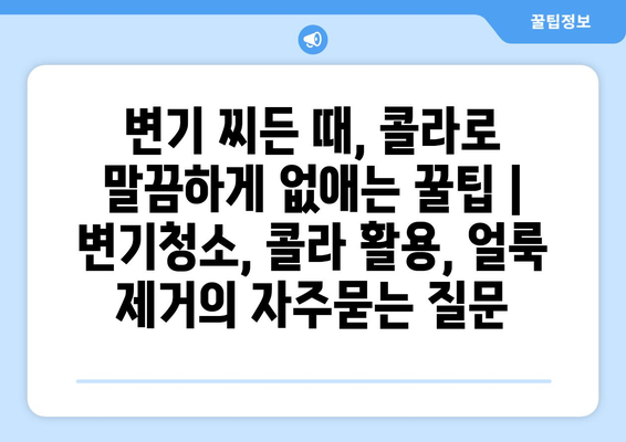 변기 찌든 때, 콜라로 말끔하게 없애는 꿀팁 | 변기청소, 콜라 활용, 얼룩 제거