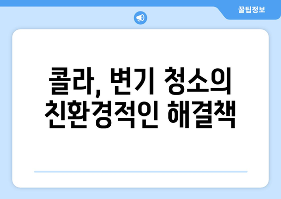 콜라로 변기 청소, 환경도 지키고 깨끗함도 얻는 효과적인 방법 | 변기 청소, 친환경 세척, 콜라 활용법