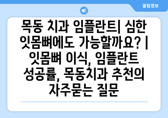 목동 치과 임플란트| 심한 잇몸뼈에도 가능할까요? | 잇몸뼈 이식, 임플란트 성공률, 목동치과 추천