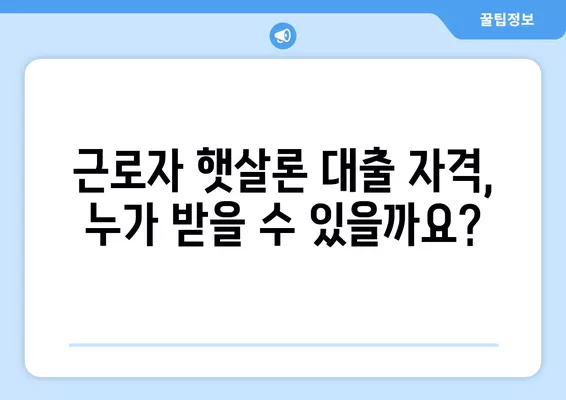 근로자 햇살론 대출 자격 완벽 가이드| 신청부터 승인까지 | 서민금융, 저금리대출, 대출조건, 신청방법