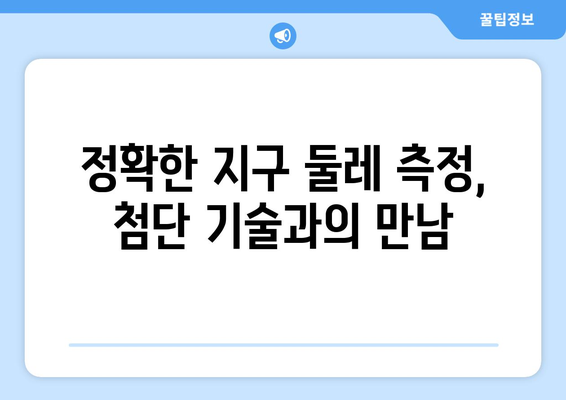 지구 둘레 계산| 수학과 과학의 만남 | 지구 둘레, 계산 방법, 역사, 측정