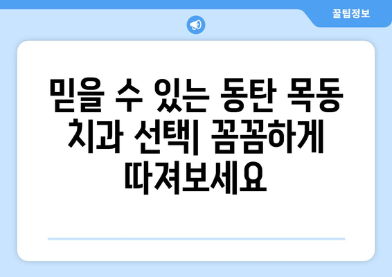 동탄 목동 치과 선택 가이드| 확실한 사례 기반 추천 | 임플란트, 치아교정, 신경치료, 치과 추천, 동탄 치과