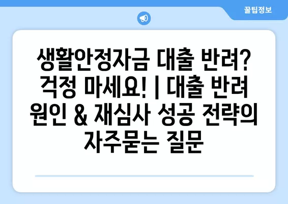 생활안정자금 대출 반려? 걱정 마세요! | 대출 반려 원인 & 재심사 성공 전략