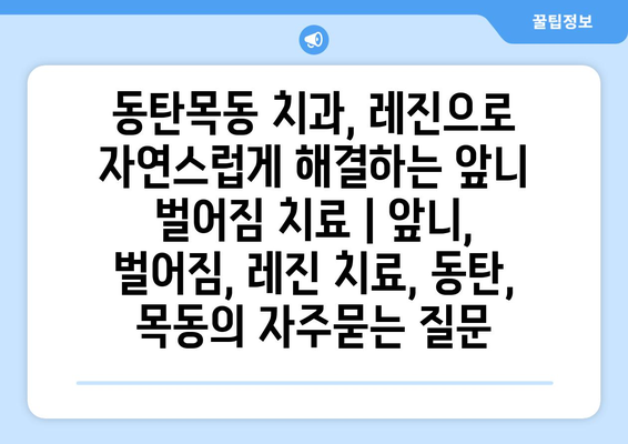 동탄목동 치과, 레진으로 자연스럽게 해결하는 앞니 벌어짐 치료 | 앞니, 벌어짐, 레진 치료, 동탄, 목동