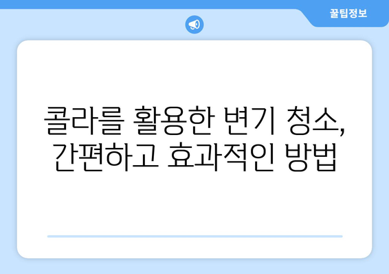 콜라로 변기 청소, 환경도 지키고 깨끗함도 얻는 효과적인 방법 | 변기 청소, 친환경 세척, 콜라 활용법