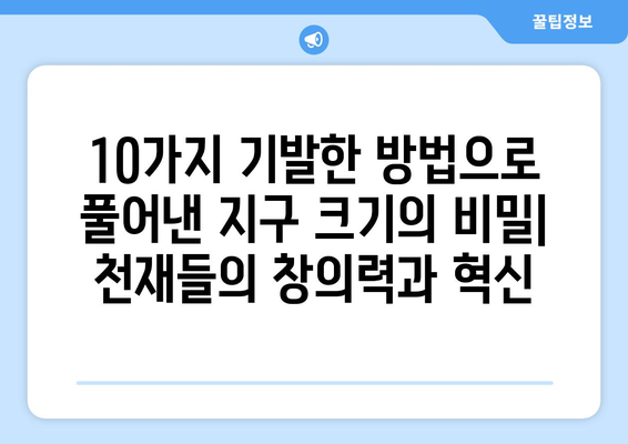 지구 둘레를 측정한 10가지 놀라운 방법| 천재들의 창의력과 혁신의 역사 | 지구 둘레, 측정 방법, 역사, 과학, 천재