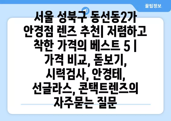 서울 성북구 동선동2가 안경점 렌즈 추천| 저렴하고 착한 가격의 베스트 5 | 가격 비교, 돋보기, 시력검사, 안경테, 선글라스, 콘택트렌즈