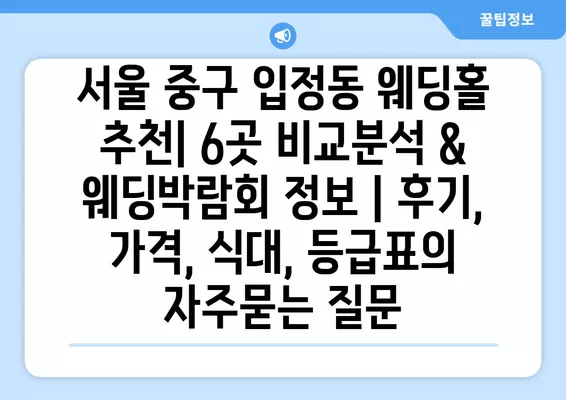 서울 중구 입정동 웨딩홀 추천| 6곳 비교분석 & 웨딩박람회 정보 | 후기, 가격, 식대, 등급표