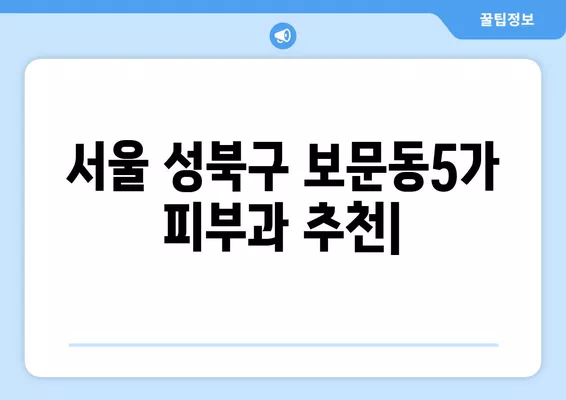 서울 성북구 보문동5가 피부과 추천| 전문의 일요일 진료 & 시술 비교 가이드 | 보톡스, 여드름, 리프팅, 레이저제모, 필러