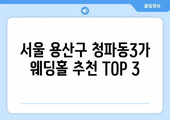 서울 용산구 청파동3가 웨딩홀 추천 TOP 3| 웨딩박람회 정보와 가격 비교, 후기까지! | 식대, 리스트, 등급표