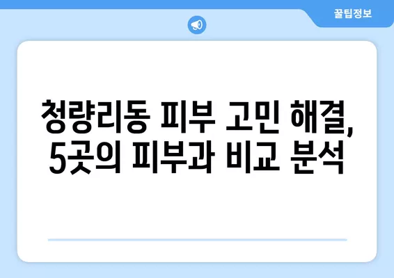 청량리동 피부과 추천| 리프팅, 보톡스, 여드름 등 전문의 진료 잘하는 곳 5곳 총정리 | 일요일 진료 가능 |