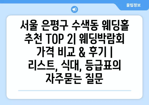 서울 은평구 수색동 웨딩홀 추천 TOP 2| 웨딩박람회 가격 비교 & 후기 | 리스트, 식대, 등급표