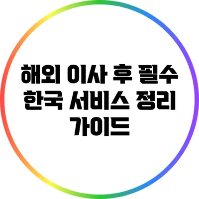 해외 이사 후 필수 한국 서비스 정리 가이드