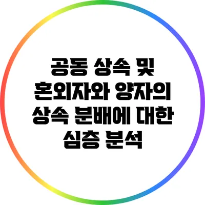 공동 상속 및 혼외자와 양자의 상속 분배에 대한 심층 분석