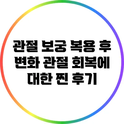 관절 보궁 복용 후 변화: 관절 회복에 대한 찐 후기