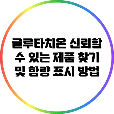 글루타치온: 신뢰할 수 있는 제품 찾기 및 함량 표시 방법