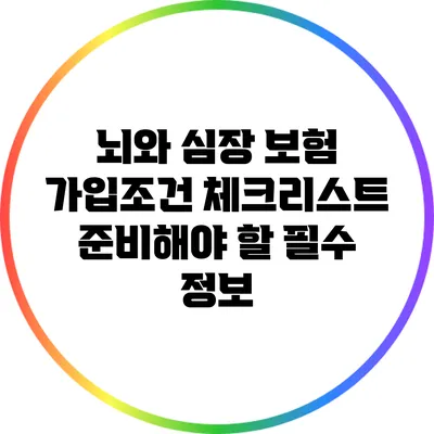 뇌와 심장 보험 가입조건 체크리스트: 준비해야 할 필수 정보