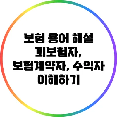 보험 용어 해설: 피보험자, 보험계약자, 수익자 이해하기