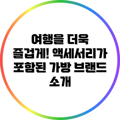 여행을 더욱 즐겁게! 액세서리가 포함된 가방 브랜드 소개