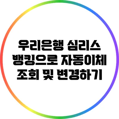 우리은행 심리스 뱅킹으로 자동이체 조회 및 변경하기