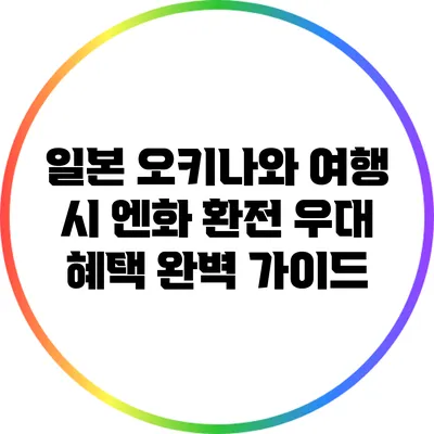 일본 오키나와 여행 시 엔화 환전 우대 혜택 완벽 가이드