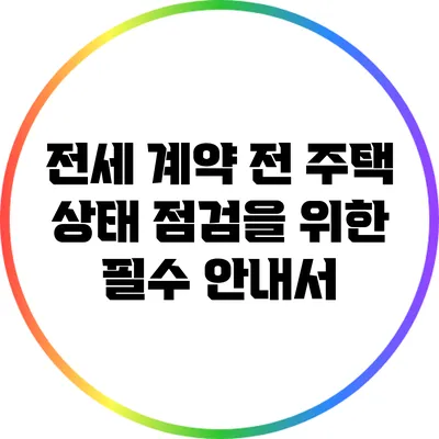전세 계약 전 주택 상태 점검을 위한 필수 안내서