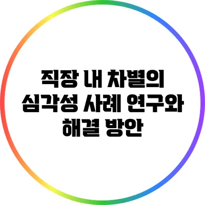 직장 내 차별의 심각성: 사례 연구와 해결 방안