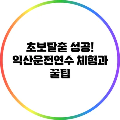 초보탈출 성공! 익산운전연수 체험과 꿀팁