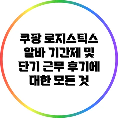 쿠팡 로지스틱스 알바: 기간제 및 단기 근무 후기에 대한 모든 것