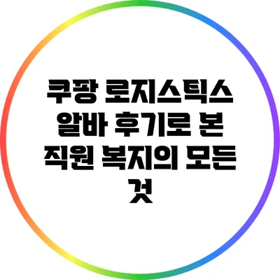 쿠팡 로지스틱스 알바 후기로 본 직원 복지의 모든 것