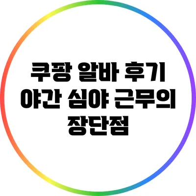 쿠팡 알바 후기: 야간 심야 근무의 장단점