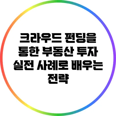 크라우드 펀딩을 통한 부동산 투자: 실전 사례로 배우는 전략