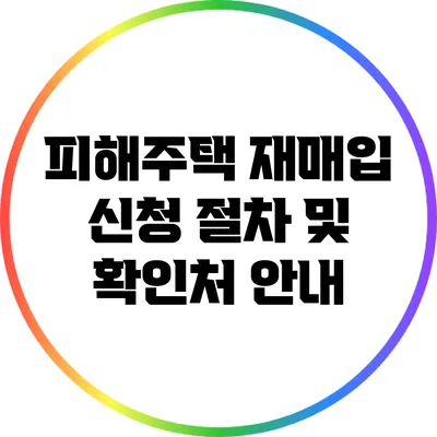 피해주택 재매입 신청 절차 및 확인처 안내