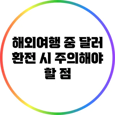해외여행 중 달러 환전 시 주의해야 할 점