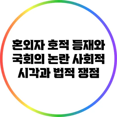 혼외자 호적 등재와 국회의 논란: 사회적 시각과 법적 쟁점