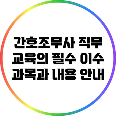 간호조무사 직무 교육의 필수 이수 과목과 내용 안내