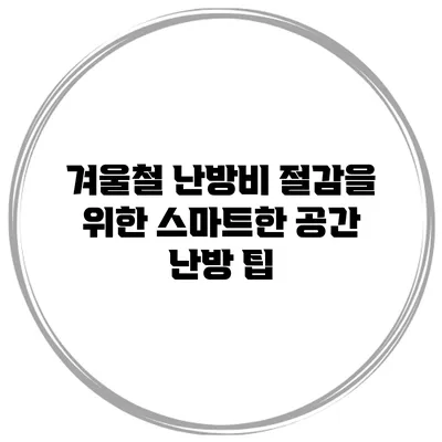겨울철 난방비 절감을 위한 스마트한 공간 난방 팁