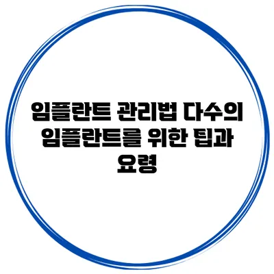임플란트 관리법: 다수의 임플란트를 위한 팁과 요령