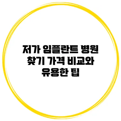 저가 임플란트 병원 찾기: 가격 비교와 유용한 팁
